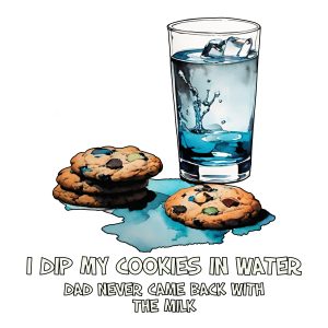 I Dip My Cookies in Water – Dad Never Came Back With the Milk | Funny PNG Digital Download